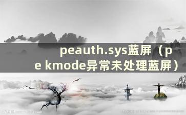 peauth.sys蓝屏（pe kmode异常未处理蓝屏）